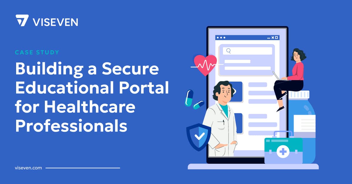 How Viseven Built a Secure and Compliant Educational Portal for Healthcare Professionals 